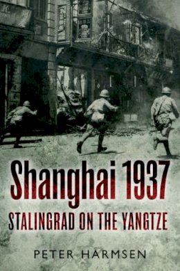 Peter Harmsen - SHANGHAI 1937: Stalingrad on the Yangtze - 9781612001678 - V9781612001678