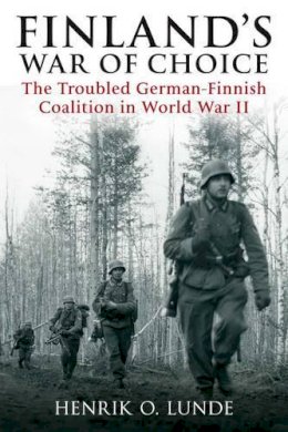Henrik O. Lunde - Finland’S War of Choice: The Troubled German-Finnish Coalition in World War II - 9781612002194 - V9781612002194