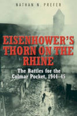 Nathan N. Prefer - Eisenhower´S Thorn on the Rhine: The Battles for the Colmar Pocket, 1944-45 - 9781612003221 - V9781612003221