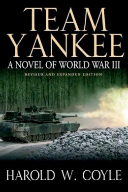 Harold W. Coyle - Team Yankee: A Novel of World War III - Revised & Expanded Edition - 9781612003658 - V9781612003658