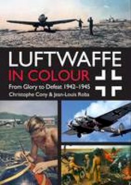 Jean Louis Roba - Luftwaffe in Colour Volume 2: From Glory to Defeat 1942-1945 - 9781612004556 - V9781612004556