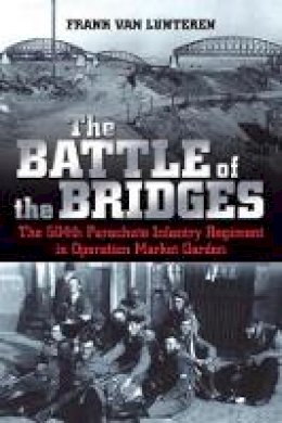 Frank Van Lunteren - The Battle of the Bridges: The 504th Parachute Infantry Regiment in Operation Market Garden - 9781612004778 - V9781612004778