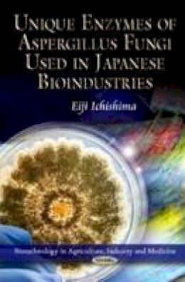 Eiji Ichishima - Unique Enzymes of Aspergillus Fungi Used in Japanese Bioindustries - 9781612097190 - V9781612097190