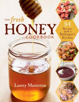 Laurey Masterton - The Fresh Honey Cookbook: 84 Recipes from a Beekeeper´s Kitchen - 9781612120515 - V9781612120515