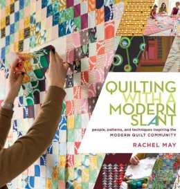 Rachel May - Quilting with a Modern Slant: People, Patterns, and Techniques Inspiring the Modern Quilt Community - 9781612120638 - V9781612120638