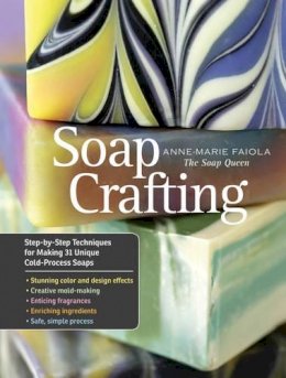 Anne-Marie Faiola - Soap Crafting: Step-by-Step Techniques for Making 31 Unique Cold-Process Soaps - 9781612120898 - V9781612120898