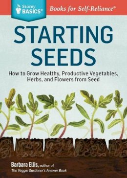 Barbara W. Ellis - Starting Seeds: How to Grow Healthy, Productive Vegetables, Herbs, and Flowers from Seed. A Storey BASICS® Title - 9781612121055 - V9781612121055