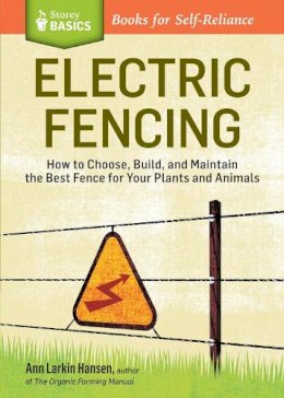 Ann Larkin Hansen - Electric Fencing: How to Choose, Build, and Maintain the Best Fence for Your Plants and Animals. A Storey BASICS® Title - 9781612121437 - V9781612121437
