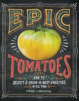 Craig Lehoullier - Epic Tomatoes: How to Select and Grow the Best Varieties of All Time - 9781612122083 - V9781612122083
