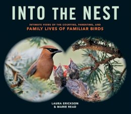 Laura Erickson - Into the Nest: Intimate Views of the Courting, Parenting, and Family Lives of Familiar Birds - 9781612122298 - V9781612122298