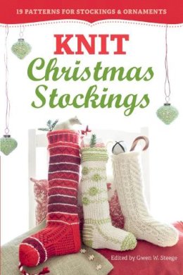 Gwen W. Steege - Knit Christmas Stockings, 2nd Edition: 19 Patterns for Stockings & Ornaments - 9781612122526 - V9781612122526