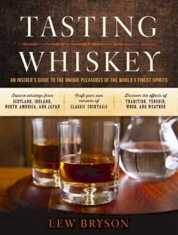 Lew Bryson - Tasting Whiskey: An Insider´s Guide to the Unique Pleasures of the World´s Finest Spirits - 9781612123011 - V9781612123011