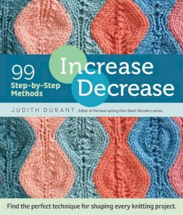 Durant, Judith - Increase, Decrease: 99 Step-by-Step Methods; Find the Perfect Technique for Shaping Every Knitting Project - 9781612123318 - V9781612123318
