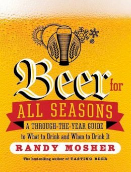 Randy Mosher - Beer for All Seasons: A Through-the-Year Guide to What to Drink and When to Drink It - 9781612123479 - V9781612123479