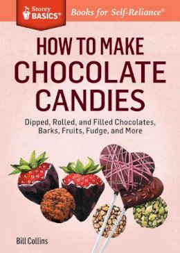 Bill Collins - How to Make Chocolate Candies: Dipped, Rolled, and Filled Chocolates, Barks, Fruits, Fudge, and More. A Storey Basics® Title - 9781612123578 - V9781612123578