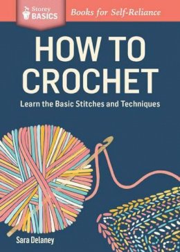 Sara Delaney - How to Crochet: Learn the Basic Stitches and Techniques. A Storey Basics® Title - 9781612123929 - V9781612123929