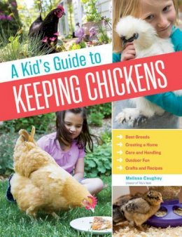 Melissa Caughey - A Kid´s Guide to Keeping Chickens: Best Breeds, Creating a Home, Care and Handling, Outdoor Fun, Crafts and Treats - 9781612124186 - V9781612124186