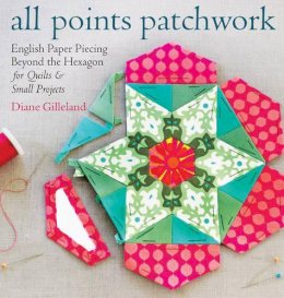 Diane Gilleland - All Points Patchwork: English Paper Piecing beyond the Hexagon for Quilts & Small Projects - 9781612124209 - V9781612124209