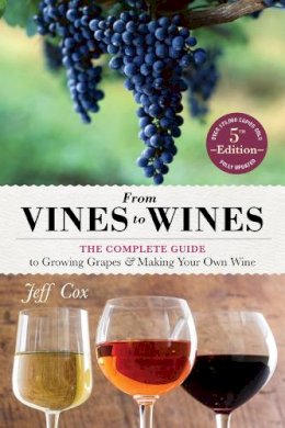 Jeff Cox - From Vines to Wines, 5th Edition: The Complete Guide to Growing Grapes and Making Your Own Wine - 9781612124384 - V9781612124384
