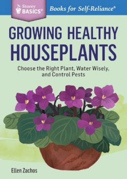 Ellen Zachos - Growing Healthy Houseplants: Choose the Right Plant, Water Wisely, and Control Pests. A Storey Basics® Title - 9781612124407 - V9781612124407