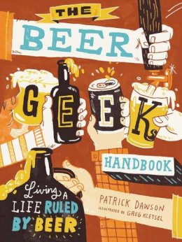 Patrick Dawson - The Beer Geek Handbook: Living a Life Ruled by Beer - 9781612125312 - V9781612125312