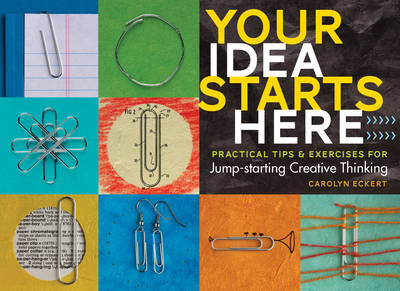 Carolyn Eckert - Your Idea Starts Here: 77 Mind-Expanding Ways to Unleash Your Creativity - 9781612127798 - V9781612127798