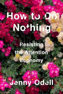 Jenny Odell - How to Do Nothing: Resisting the Attention Economy - 9781612197494 - V9781612197494