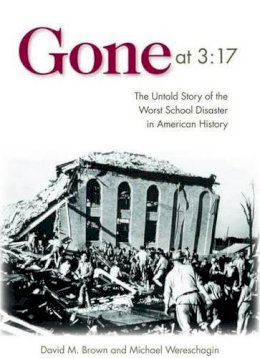 David M. Brown - Gone at 3:17: The Untold Story of the Worst School Disaster in American History - 9781612341538 - V9781612341538