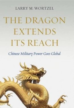 Larry M. Wortzel - The Dragon Extends its Reach: Chinese Military Power Goes Global - 9781612344058 - V9781612344058
