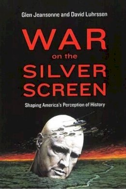 Glen Jeansonne - War on the Silver Screen: Shaping America´s Perception of History - 9781612346410 - V9781612346410