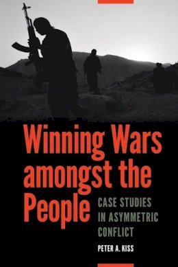 Peter A. Kiss - Winning Wars amongst the People: Case Studies in Asymmetric Conflict - 9781612347004 - V9781612347004