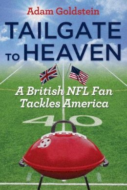 Adam Goldstein - Tailgate to Heaven: A British NFL Fan Tackles America - 9781612347080 - V9781612347080