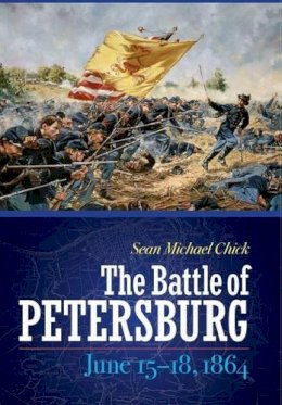 Sean M Chick - Battle of Petersburg, June 15-18, 1864 - 9781612347127 - V9781612347127