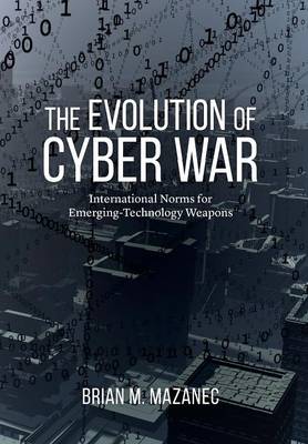 Brian Mazanec - Evolution of Cyber War: International Norms for Emerging-Technology Weapons - 9781612347639 - V9781612347639