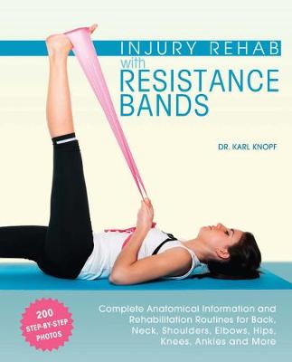 Karl Knopf - Injury Rehab with Resistance Bands: Complete Anatomy and Rehabilitation Programs for Back, Neck, Shoulders, Elbows, Hips, Knees, Ankles and More - 9781612434490 - V9781612434490