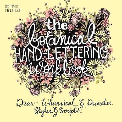 Bethany Robertson - The Botanical Hand Lettering Workbook: Draw Whimsical and Decorative Styles and Scripts - 9781612434841 - V9781612434841