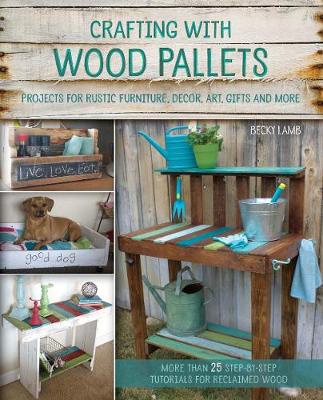 Becky Lamb - Crafting with Wood Pallets: Projects for Rustic Furniture, Decor, Art, Gifts and more - 9781612434889 - V9781612434889
