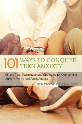 Dr. Thomas Mcdonagh - 101 Ways to Conquer Teen Anxiety: Simple Tips, Techniques and Strategies for Overcoming Anxiety, Worry and Panic Attacks - 9781612435633 - V9781612435633
