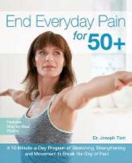 Joseph Tieri - End Everyday Pain for 50+: A 10-Minute-a-Day Program of Stretching, Strengthening and Movement to Break the Grip of Pain - 9781612436043 - V9781612436043