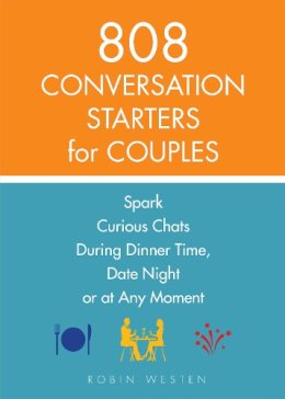 Robin Westen - 808 Conversation Starters for Couples: Spark Curious Chats During Dinner Time, Date Night or Any Moment - 9781612436470 - V9781612436470 Robin Westen - 808 Conversation Starters for Couples: Spark Curious Chats During Dinner Time, Date Night or Any Moment - 9781612436470 - V9781612436470