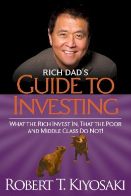 Robert T. Kiyosaki - Rich Dad´s Guide to Investing: What the Rich Invest In, That the Poor and Middle-Class Do Not - 9781612680217 - V9781612680217