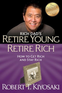 Robert T. Kiyosaki - Retire Young Retire Rich: How to Get Rich Quickly and Stay Rich Forever! - 9781612680408 - V9781612680408