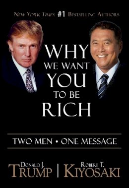 Trump, Donald J; Kiyosaki, Robert T - Why We Want You to Be Rich - 9781612680910 - V9781612680910