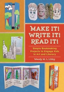 Wendy M. L. Libby - Make It! Write It! Read It!: Simple Bookmaking Projects to Engage Kids in Art and Literacy - 9781613730300 - V9781613730300