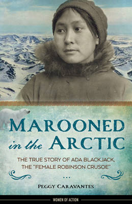 Peggy Caravantes - Marooned in the Arctic: The True Story of Ada Blackjack, the  Female Robinson Crusoe - 9781613730980 - V9781613730980