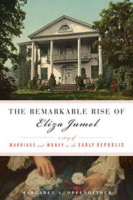 Margaret A. Oppenheimer - The Remarkable Rise of Eliza Jumel: A Story of Marriage and Money in the Early Republic - 9781613733806 - V9781613733806