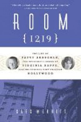 Greg Merritt - Room 1219: The Life of Fatty Arbuckle, the Mysterious Death of Virginia Rappe, and the Scandal That Changed Hollywood - 9781613735206 - V9781613735206