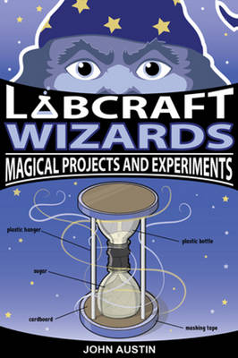 John Austin - Labcraft Wizards: Magical Projects and Experiments - 9781613736210 - 9781613736210