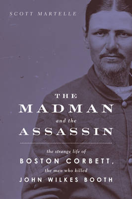 Scott Martelle - Madman and the Assassin: The Strange Life of Boston Corbett, the Man Who Killed John Wilkes Booth - 9781613736494 - V9781613736494