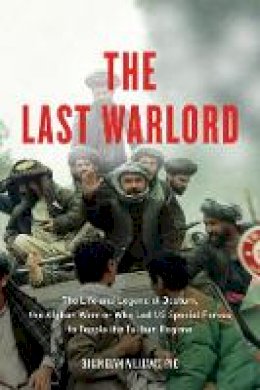 Brian Glyn Williams - The Last Warlord: The Life and Legend of Dostum, the Afghan Warrior Who Led US Special Forces to Topple the Taliban Regime - 9781613748008 - V9781613748008